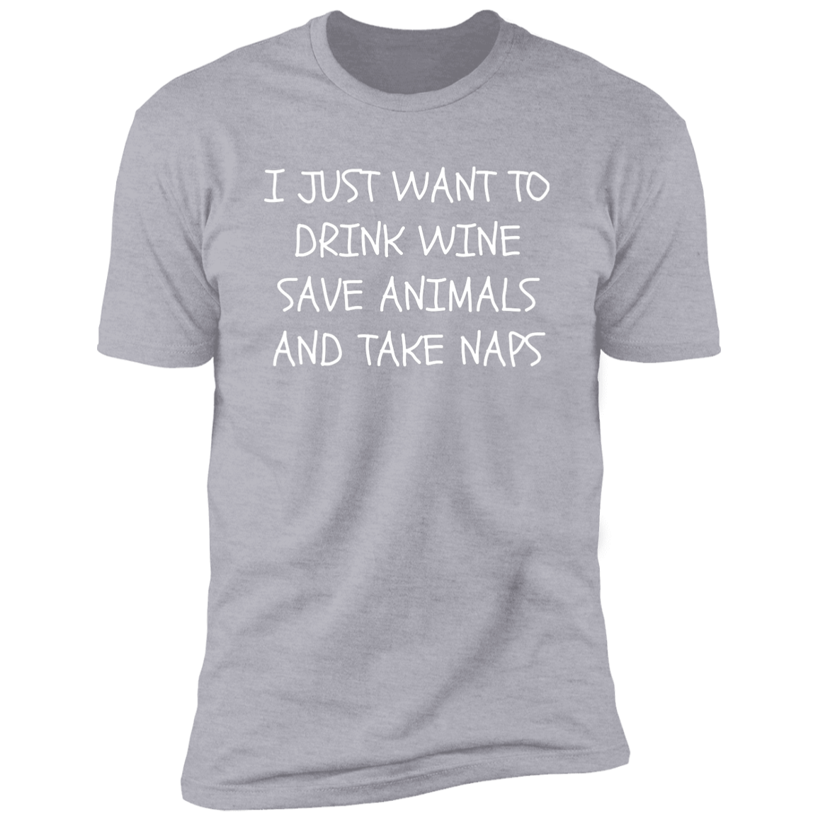 I JUST WANT TO DRINK WINE, SAVE ANIMALS AND TAKE NAPS Premium Short Sleeve T-Shirt