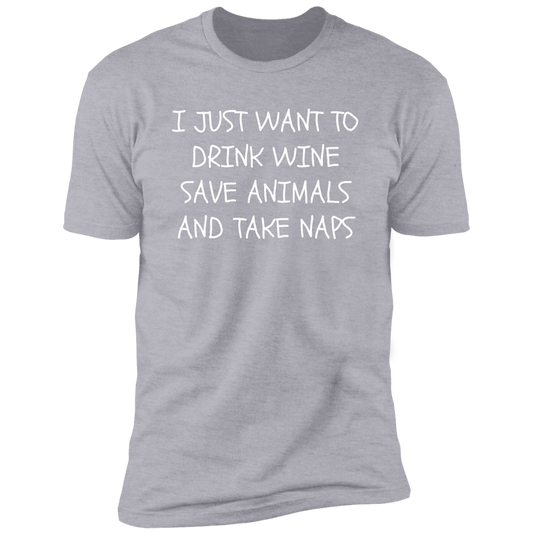 I JUST WANT TO DRINK WINE, SAVE ANIMALS AND TAKE NAPS Premium Short Sleeve T-Shirt