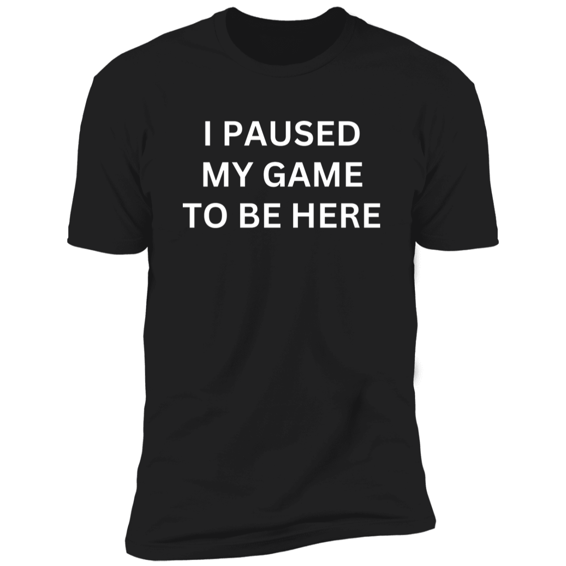 I PAUSED MY GAME TO BE HERE Premium Short Sleeve T-Shirt