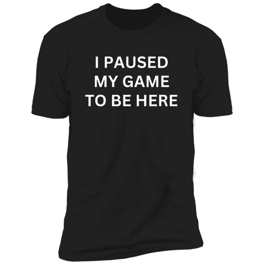 I PAUSED MY GAME TO BE HERE Premium Short Sleeve T-Shirt