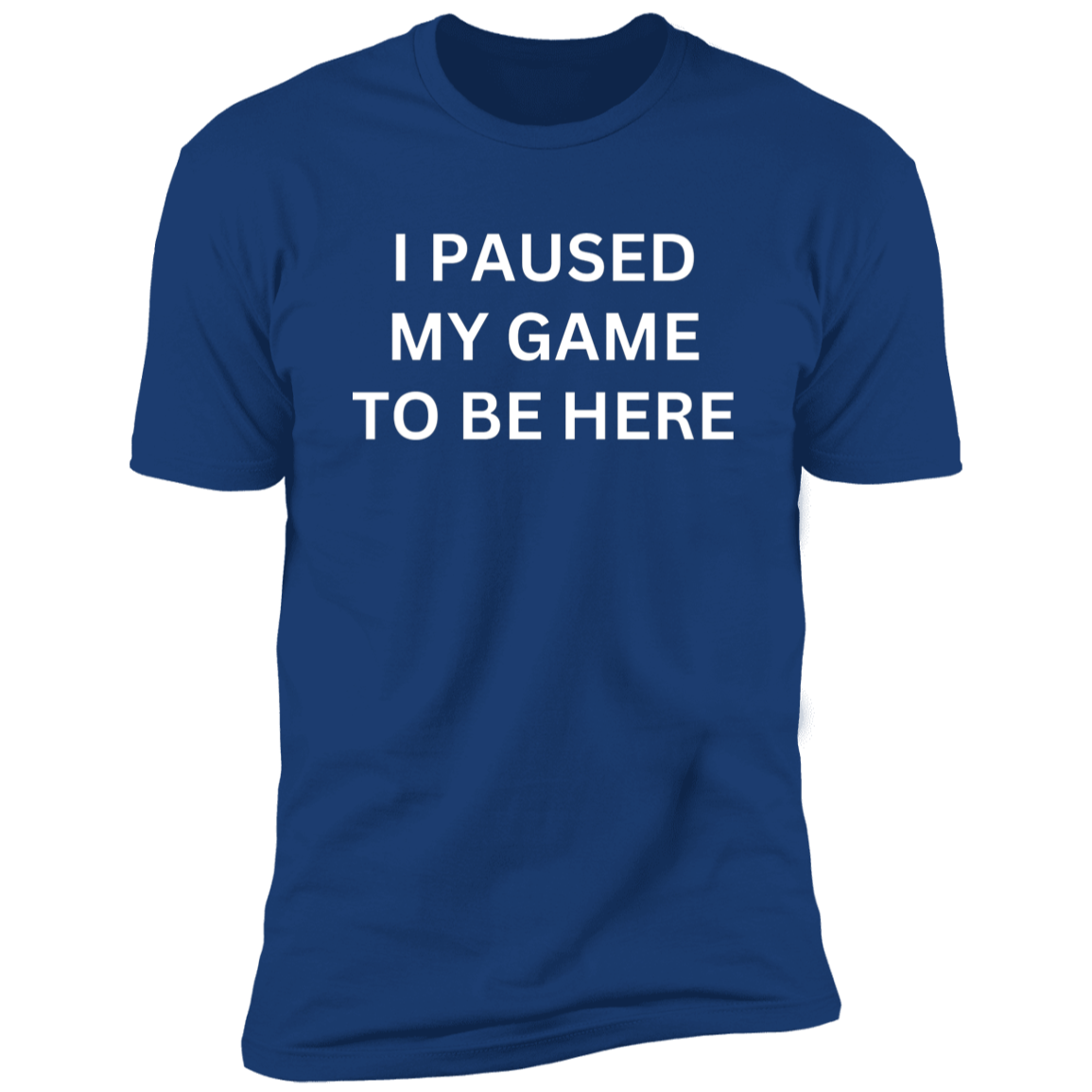 I PAUSED MY GAME TO BE HERE Premium Short Sleeve T-Shirt