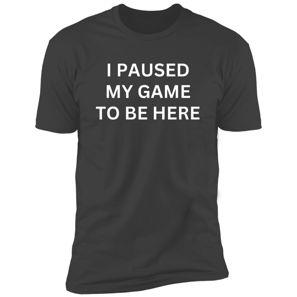 I PAUSED MY GAME TO BE HERE Premium Short Sleeve T-Shirt