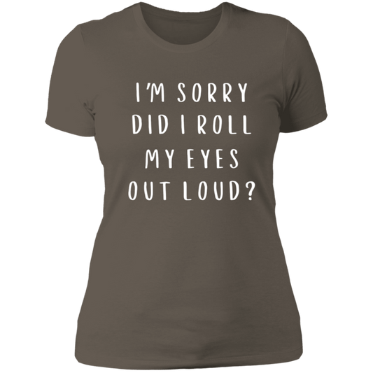 I'M SORRY DID I ROLL MY EYES OUT LOUD Ladies' Boyfriend T-Shirt